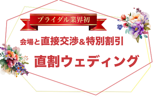 ブライダル業界初 | 会場と直接交渉＆特別割引 | 直割ウェディング